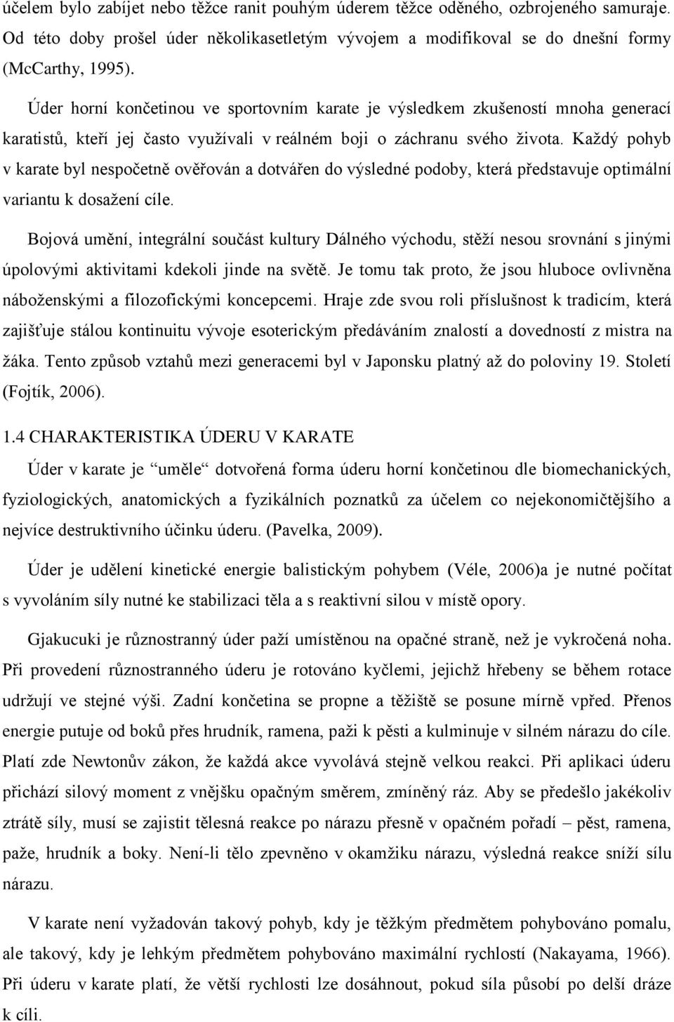 Kaţdý pohyb v karate byl nespočetně ověřován a dotvářen do výsledné podoby, která představuje optimální variantu k dosaţení cíle.