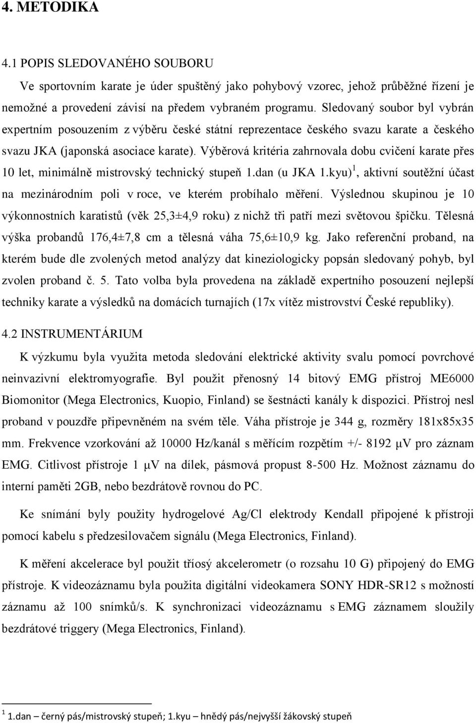 Výběrová kritéria zahrnovala dobu cvičení karate přes 10 let, minimálně mistrovský technický stupeň 1.dan (u JKA 1.