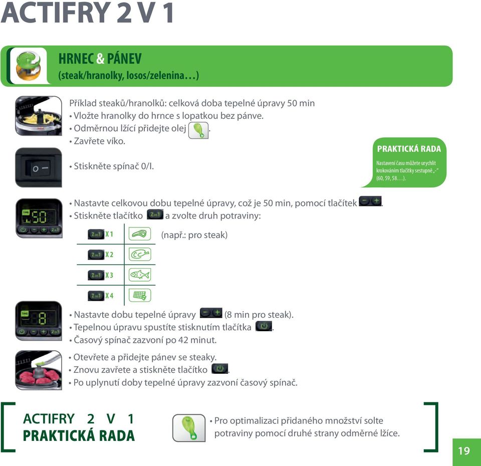 krokováním tlačítky sestupně - (60, 59, 58 ) (např: pro steak) X2 X3 X4 (8 min pro steak) Nastavte dobu tepelné úpravy Časový spínač zazvoní po 42 minut Otevřete a přidejte pánev se