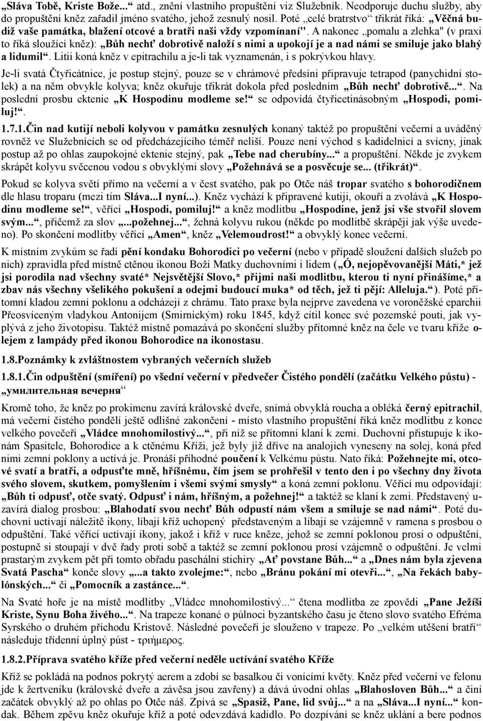 A nakonec pomalu a zlehka" (v praxi to říká sloužící kněz): Bůh nechť dobrotivě naloží s nimi a upokojí je a nad námi se smiluje jako blahý a lidumil.