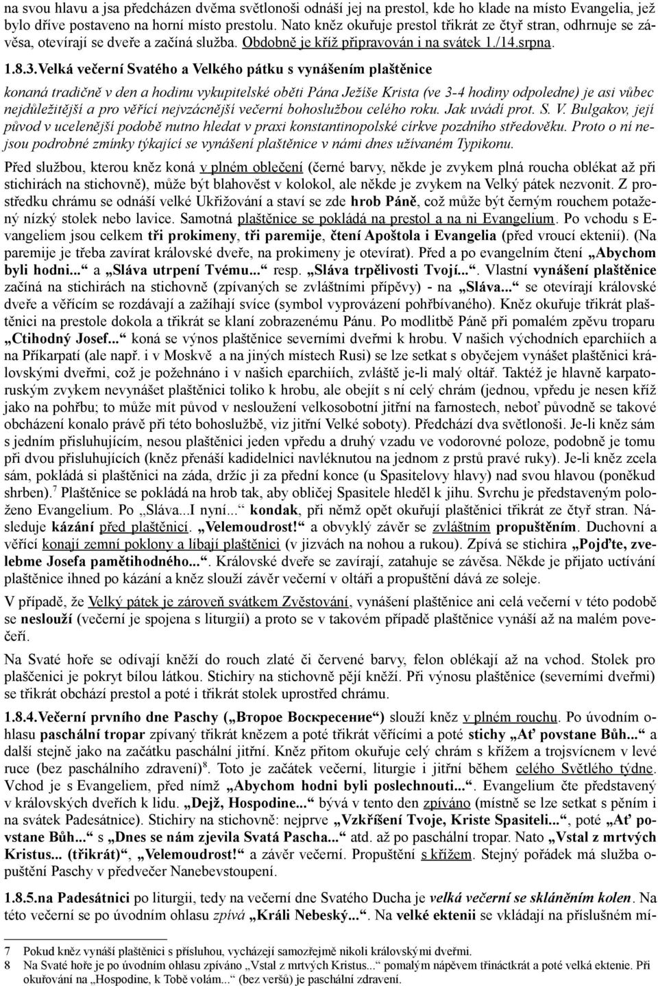 Velká večerní Svatého a Velkého pátku s vynášením plaštěnice konaná tradičně v den a hodinu vykupitelské oběti Pána Ježíše Krista (ve 3-4 hodiny odpoledne) je asi vůbec nejdůležitější a pro věřící