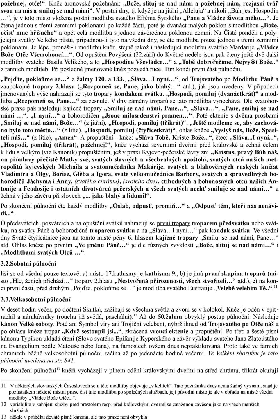 Je čtena jednou s třemi zemními poklonami po každé části, poté je dvanáct malých poklon s modlitbou Bože, očisť mne hříšného a opět celá modlitba s jednou závěrečnou poklonou zemní.
