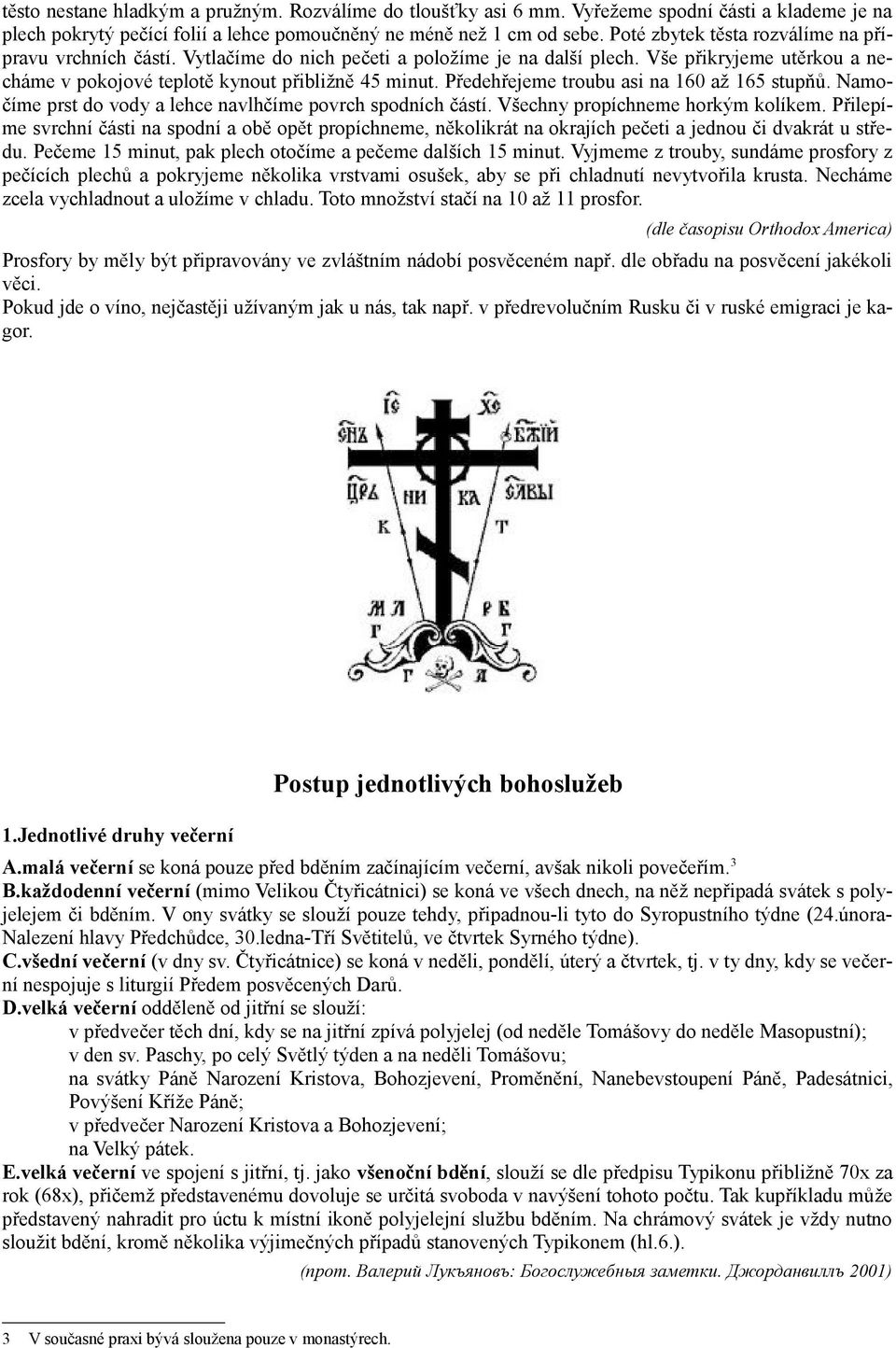 Předehřejeme troubu asi na 160 až 165 stupňů. Namočíme prst do vody a lehce navlhčíme povrch spodních částí. Všechny propíchneme horkým kolíkem.
