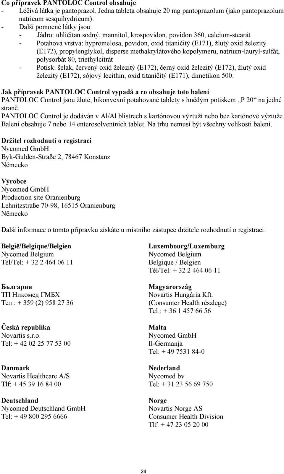 propylenglykol, disperse methakrylátového kopolymeru, natrium-lauryl-sulfát, polysorbát 80, triethylcitrát - Potisk: šelak, červený oxid železitý (E172), černý oxid železitý (E172), žlutý oxid