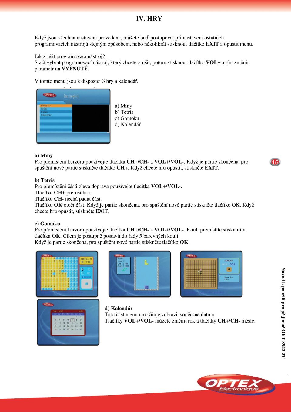 a) Miny b) Tetris c) Gomoku d) Kalendář a) Miny Pro přemístění kurzoru používejte tlačítka CH+/CH- a VOL+/VOL-. Když je partie skončena, pro spuštění nové partie stiskněte tlačítko CH+.