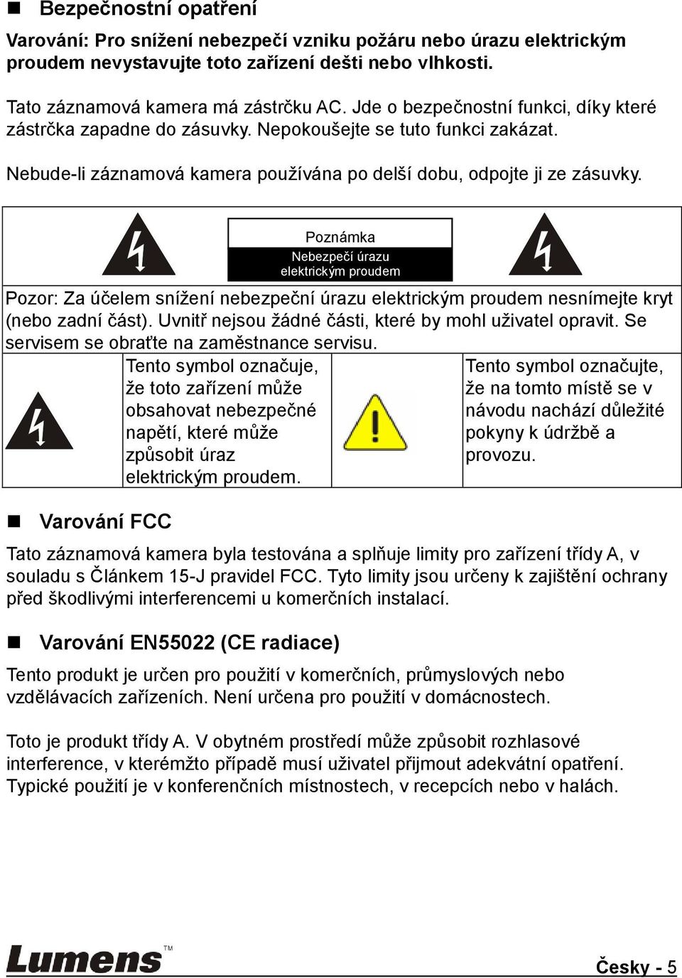 Pozor: Za účelem sníţení nebezpeční úrazu elektrickým proudem nesnímejte kryt (nebo zadní část). Uvnitř nejsou ţádné části, které by mohl uţivatel opravit.