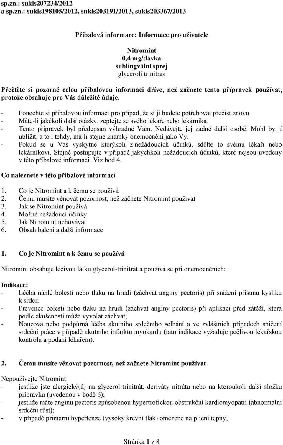 pozorně celou příbalovou informaci dříve, než začnete tento přípravek používat, protože obsahuje pro Vás důležité údaje.