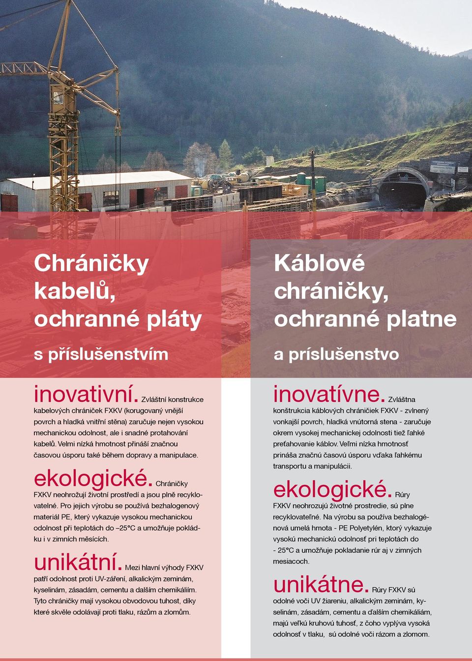 Velmi nízká hmotnost přináší značnou časovou úsporu také během dopravy a manipulace. ekologické. Chráničky FXKV neohrožují životní prostředí a jsou plně recyklovatelné.