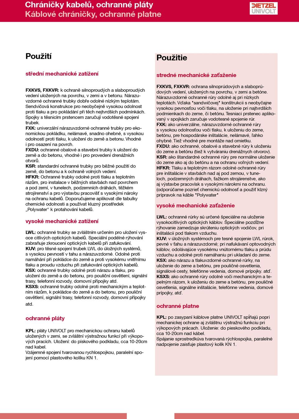 Spojky s těsnicím prstencem zaručují vodotěsné spojení trubek.