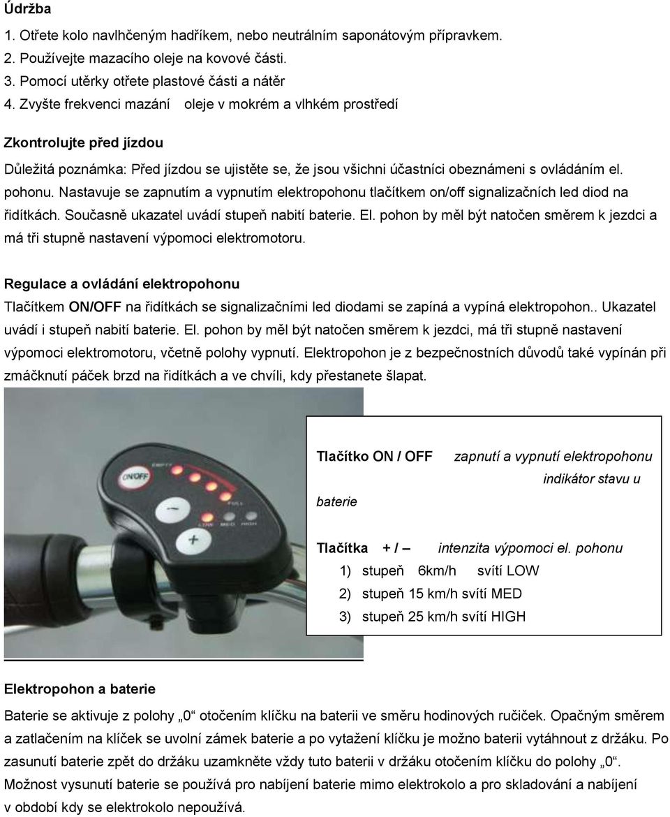 Nastavuje se zapnutím a vypnutím elektropohonu tlačítkem on/off signalizačních led diod na řidítkách. Současně ukazatel uvádí stupeň nabití baterie. El.