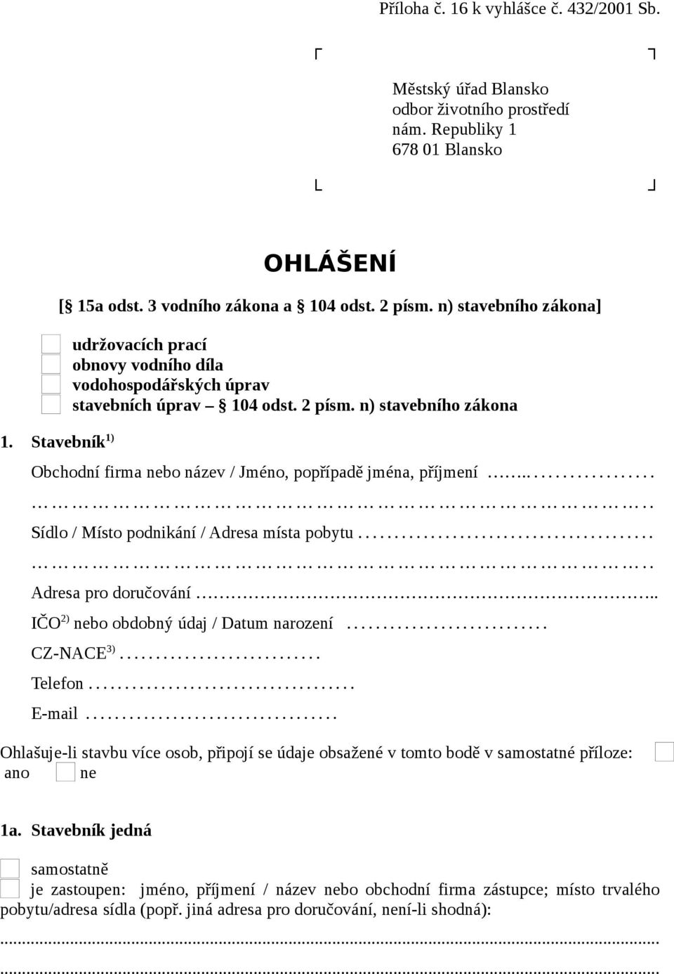 n) stavebního zákona Obchodní firma nebo název / Jméno, popřípadě jména, příjmení..................... Sídlo / Místo podnikání / Adresa místa pobytu........................................... Adresa pro doručování.