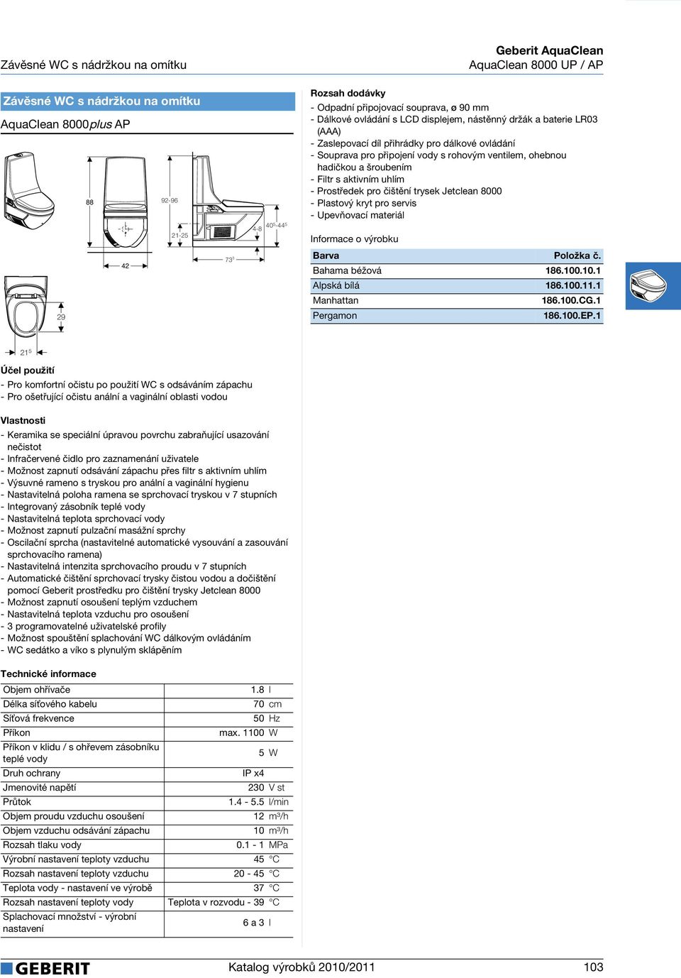 ventilem, ohebnou hadičkou a šroubením - Filtr s aktivním uhlím - Prostředek pro čištění trysek Jetclean 8000 29 42 73 3 Bahama béžová 186.100.10.1 Alpská bílá 186.100.11.1 Manhattan 186.100.CG.