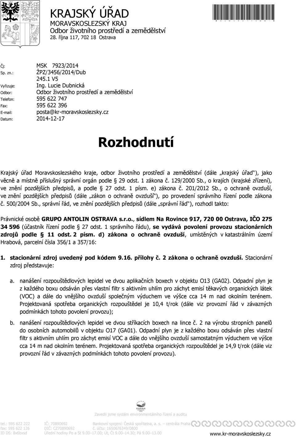 cz Datum: 2014-12-17 Rozhodnutí Krajský úřad Moravskoslezského kraje, odbor životního prostředí a zemědělství (dále krajský úřad ), jako věcně a místně příslušný správní orgán podle 29 odst.