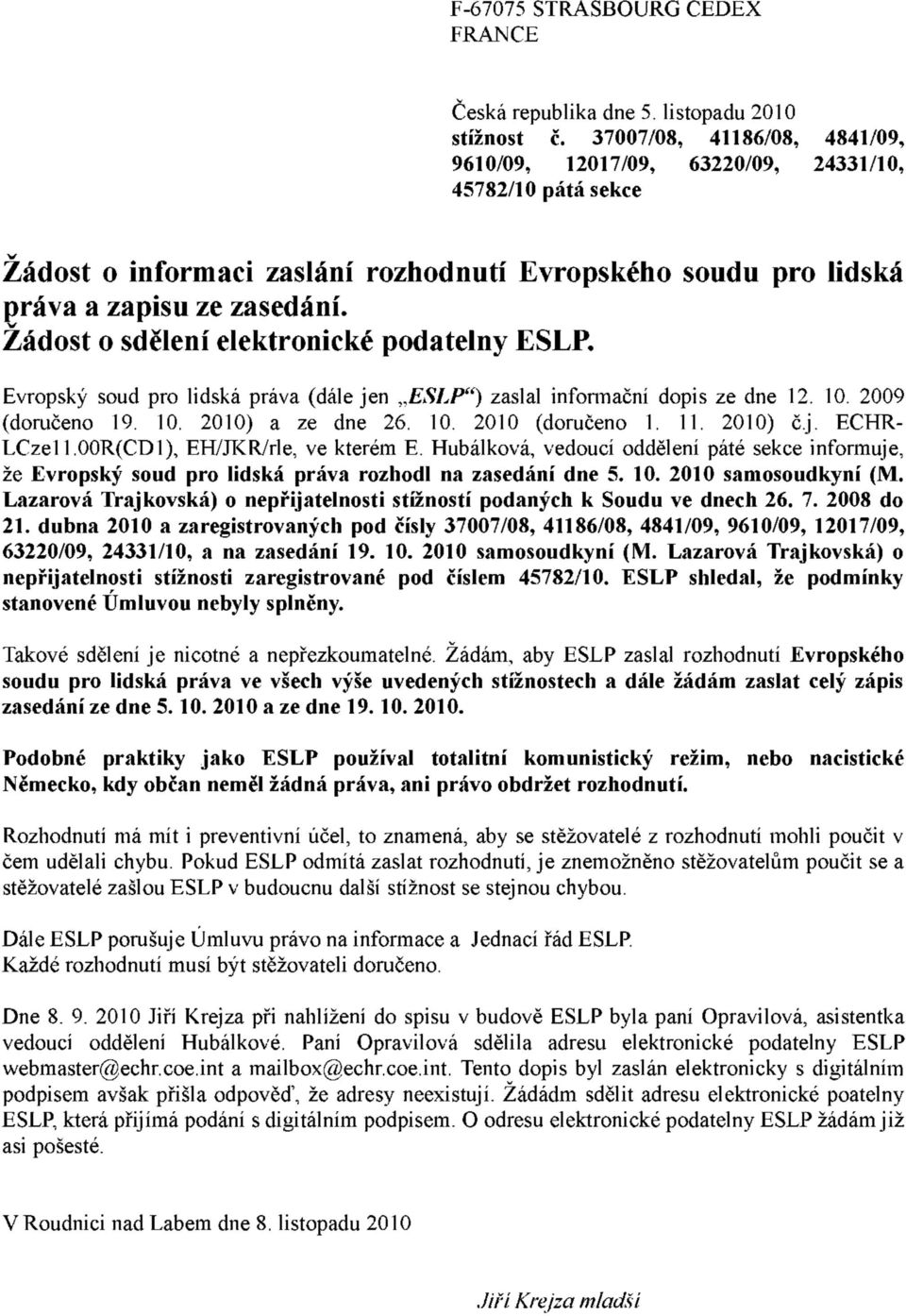 v Žádost o sdělení elektronické podatelny ESLP. Evropský soud pro lidská práva (dále jen ESLP") zaslal informační dopis ze dne 12. 10. 2009 (doručeno 19. 10. 2010) a ze dne 26. 10. 2010 (doručeno 1.