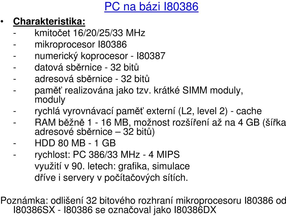 krátké SIMM moduly, moduly - rychlá vyrovnávací paměť externí (L2, level 2) - cache - RAM běžně 1-16 MB, možnost rozšíření až na 4 GB (šířka adresové