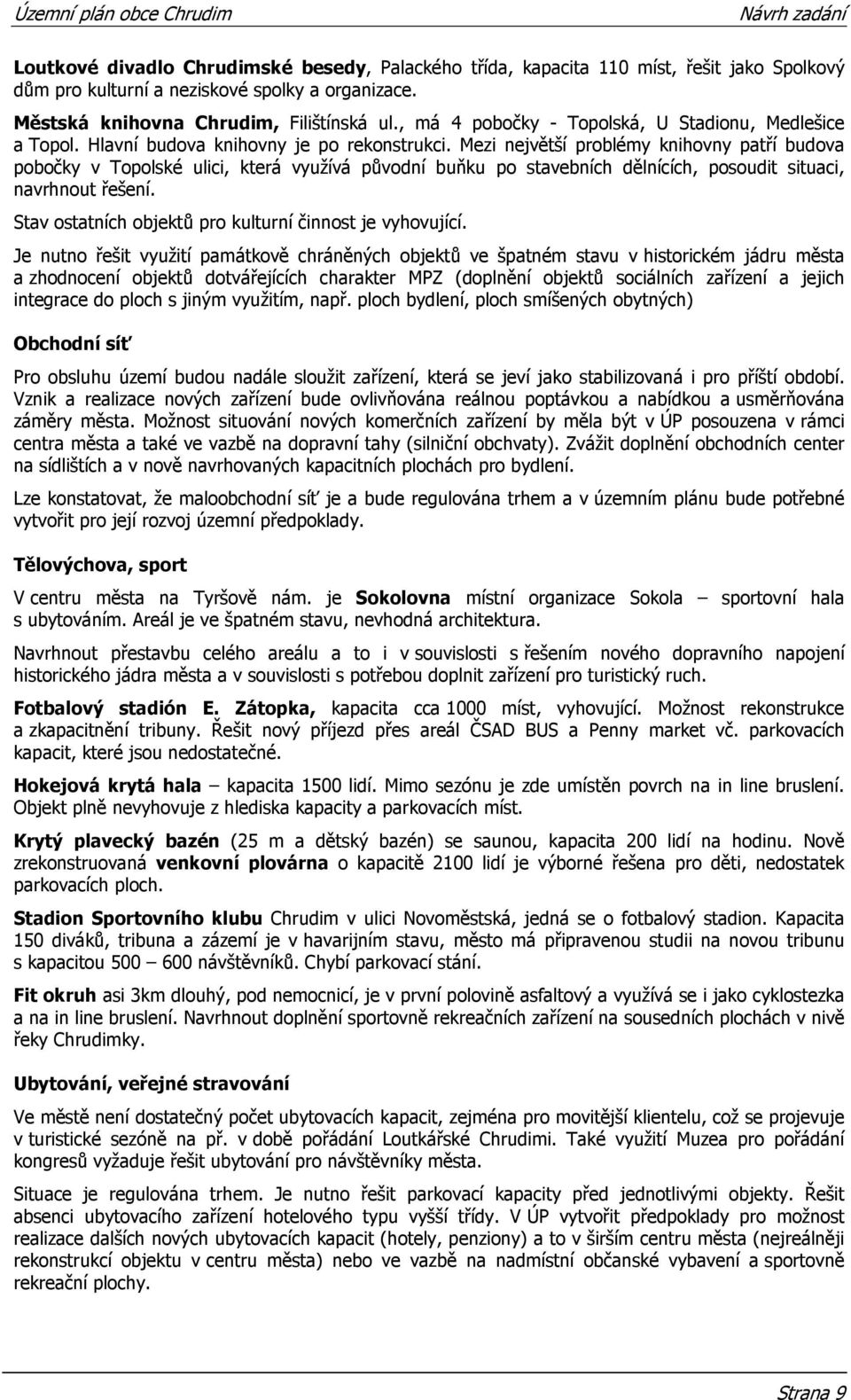 Mezi největší problémy knihovny patří budova pobočky v Topolské ulici, která využívá původní buňku po stavebních dělnících, posoudit situaci, navrhnout řešení.