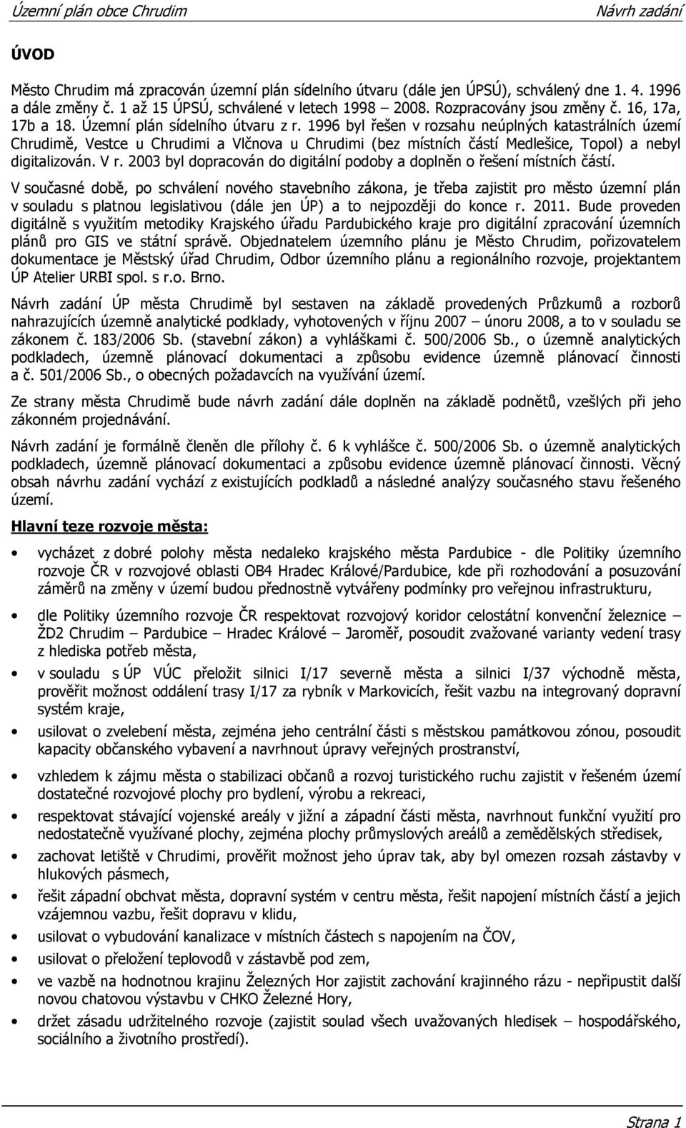 1996 byl řešen v rozsahu neúplných katastrálních území Chrudimě, Vestce u Chrudimi a Vlčnova u Chrudimi (bez místních částí Medlešice, Topol) a nebyl digitalizován. V r.