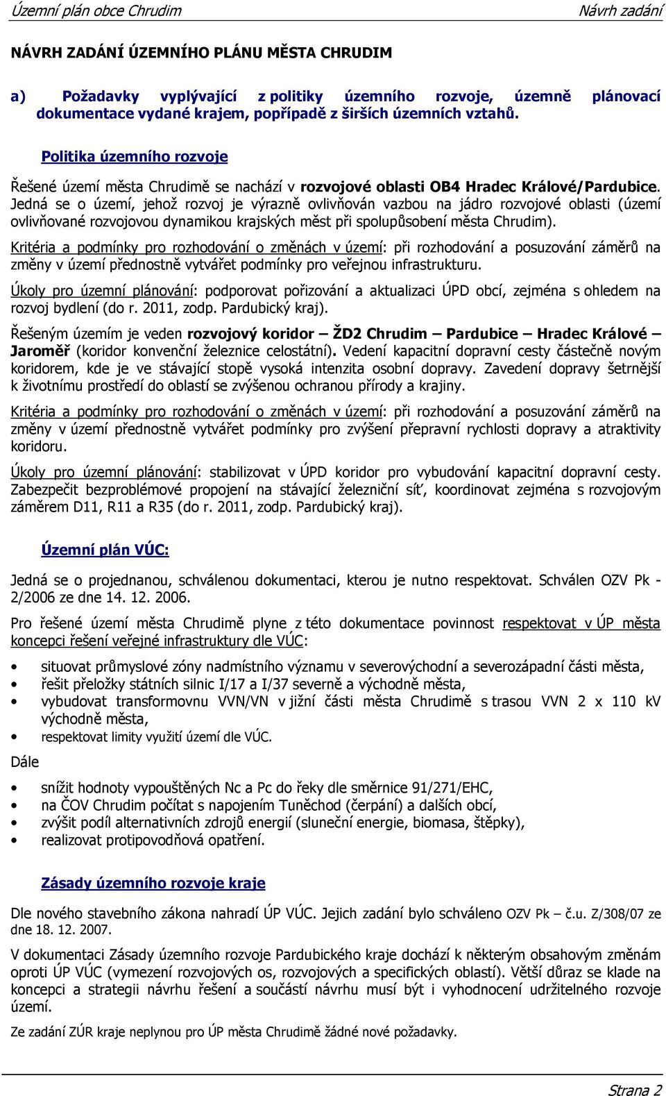 Jedná se o území, jehož rozvoj je výrazně ovlivňován vazbou na jádro rozvojové oblasti (území ovlivňované rozvojovou dynamikou krajských měst při spolupůsobení města Chrudim).
