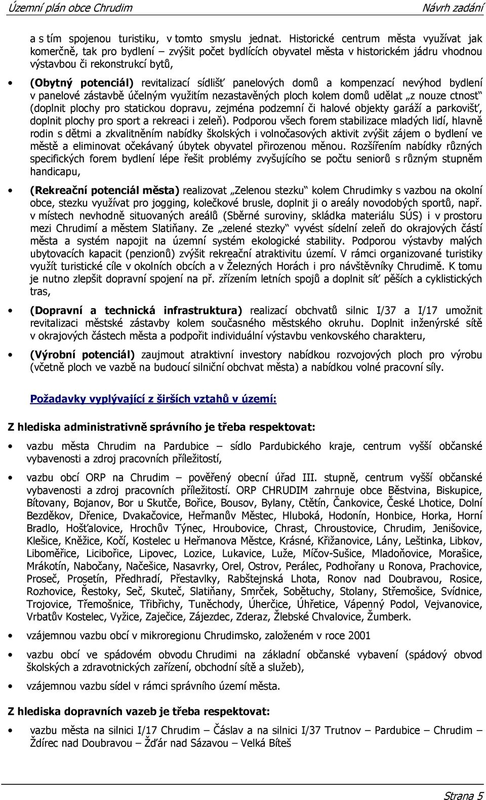 sídlišť panelových domů a kompenzací nevýhod bydlení v panelové zástavbě účelným využitím nezastavěných ploch kolem domů udělat z nouze ctnost (doplnit plochy pro statickou dopravu, zejména podzemní