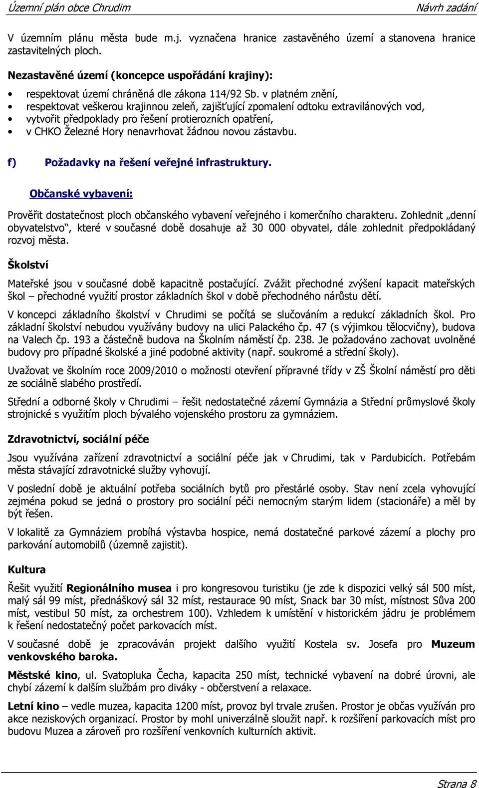 v platném znění, respektovat veškerou krajinnou zeleň, zajišťující zpomalení odtoku extravilánových vod, vytvořit předpoklady pro řešení protierozních opatření, v CHKO Železné Hory nenavrhovat žádnou