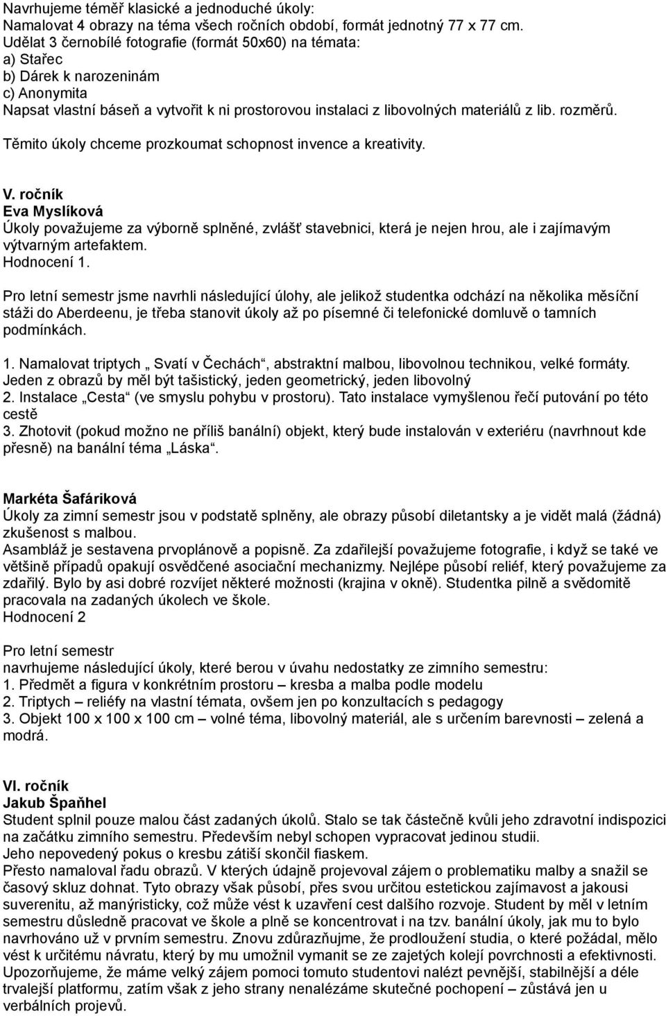 Těmito úkoly chceme prozkoumat schopnost invence a kreativity. V.