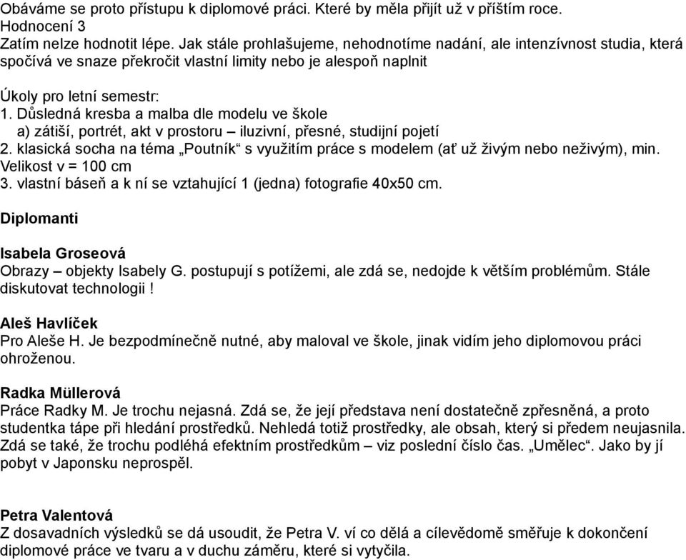 Důsledná kresba a malba dle modelu ve škole a) zátiší, portrét, akt v prostoru iluzivní, přesné, studijní pojetí 2.