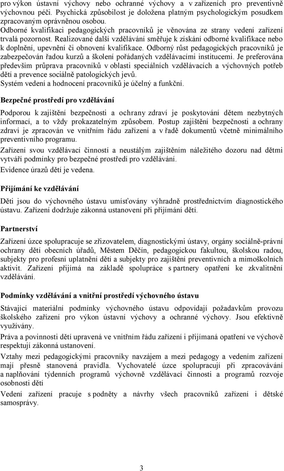 Realizované další vzdělávání směřuje k získání odborné kvalifikace nebo k doplnění, upevnění či obnovení kvalifikace.