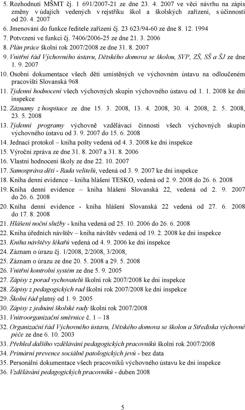 Vnitřní řád Výchovného ústavu, Dětského domova se školou, SVP, ZŠ, SŠ a ŠJ ze dne 1. 9. 2007 10. Osobní dokumentace všech dětí umístěných ve výchovném ústavu na odloučeném pracovišti Slovanská 968 11.