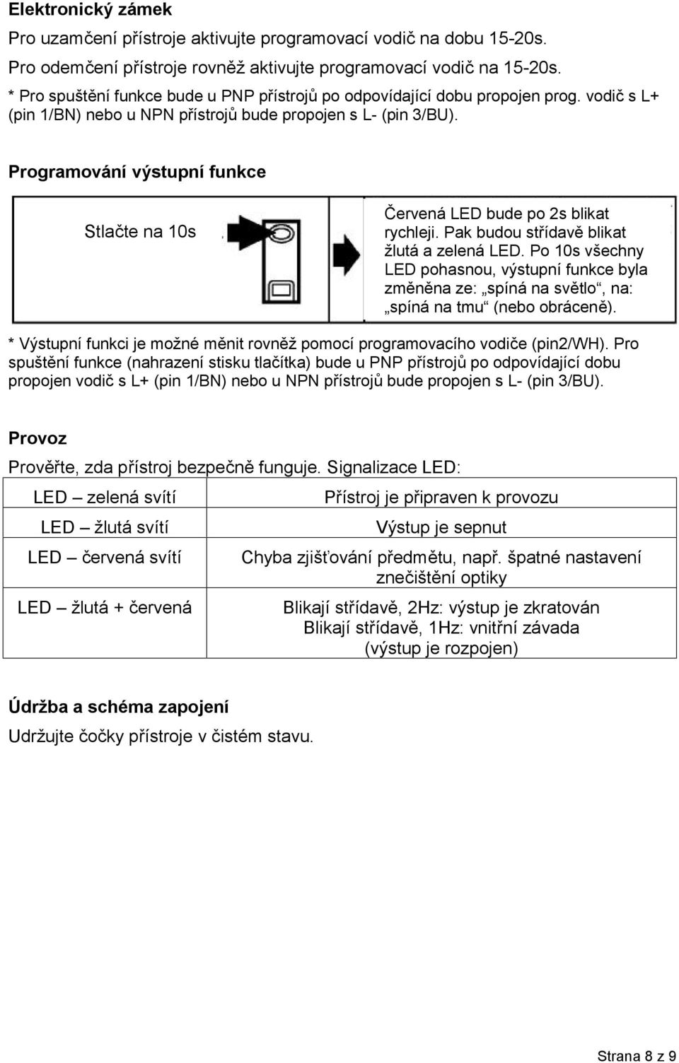 Programování výstupní funkce Stlačte na 10s Červená LED bude po 2s blikat rychleji. Pak budou střídavě blikat žlutá a zelená LED.