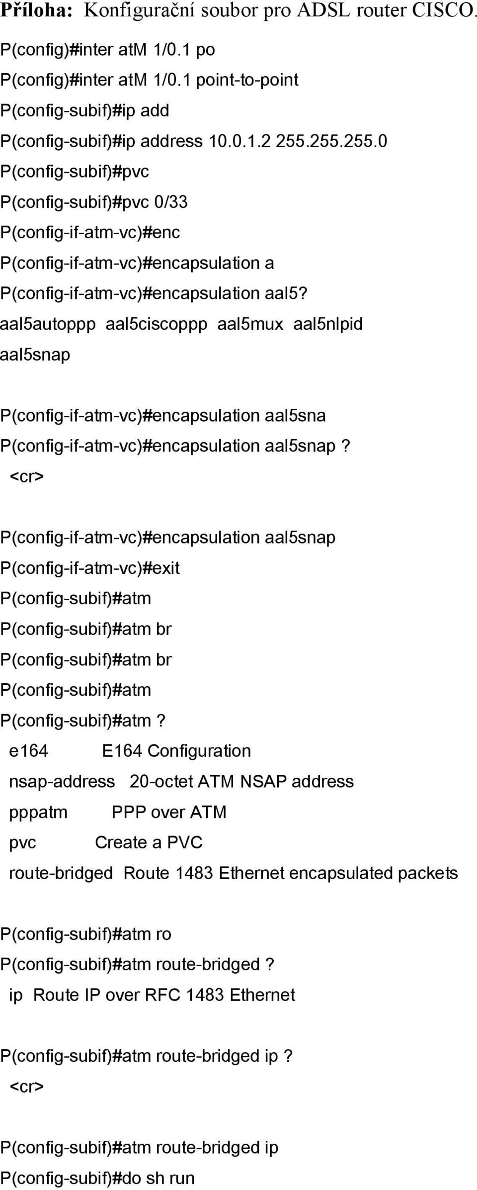 aal5autoppp aal5ciscoppp aal5mux aal5nlpid aal5snap P(config-if-atm-vc)#encapsulation aal5sna P(config-if-atm-vc)#encapsulation aal5snap?