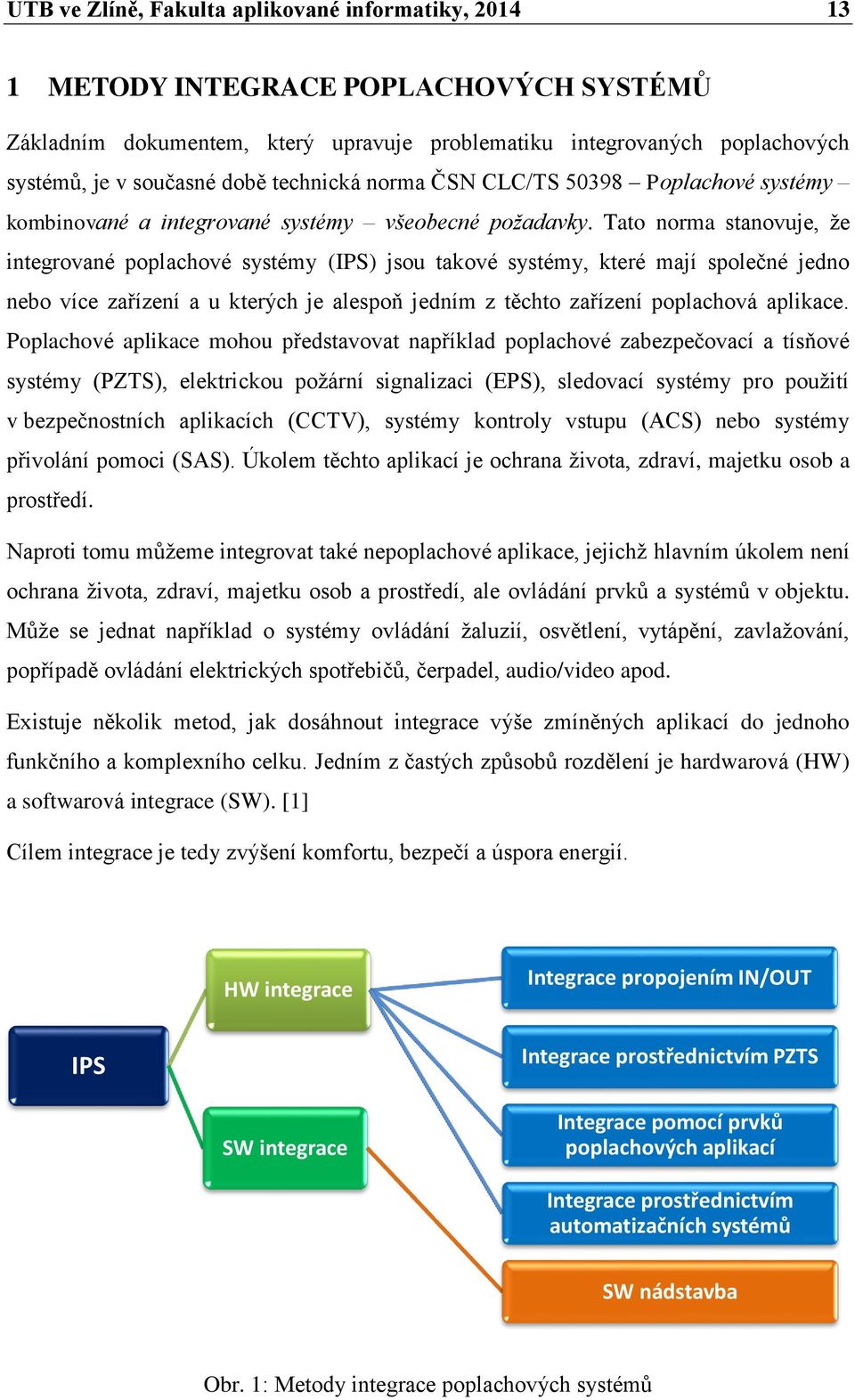 Tato norma stanovuje, že integrované poplachové systémy (IPS) jsou takové systémy, které mají společné jedno nebo více zařízení a u kterých je alespoň jedním z těchto zařízení poplachová aplikace.