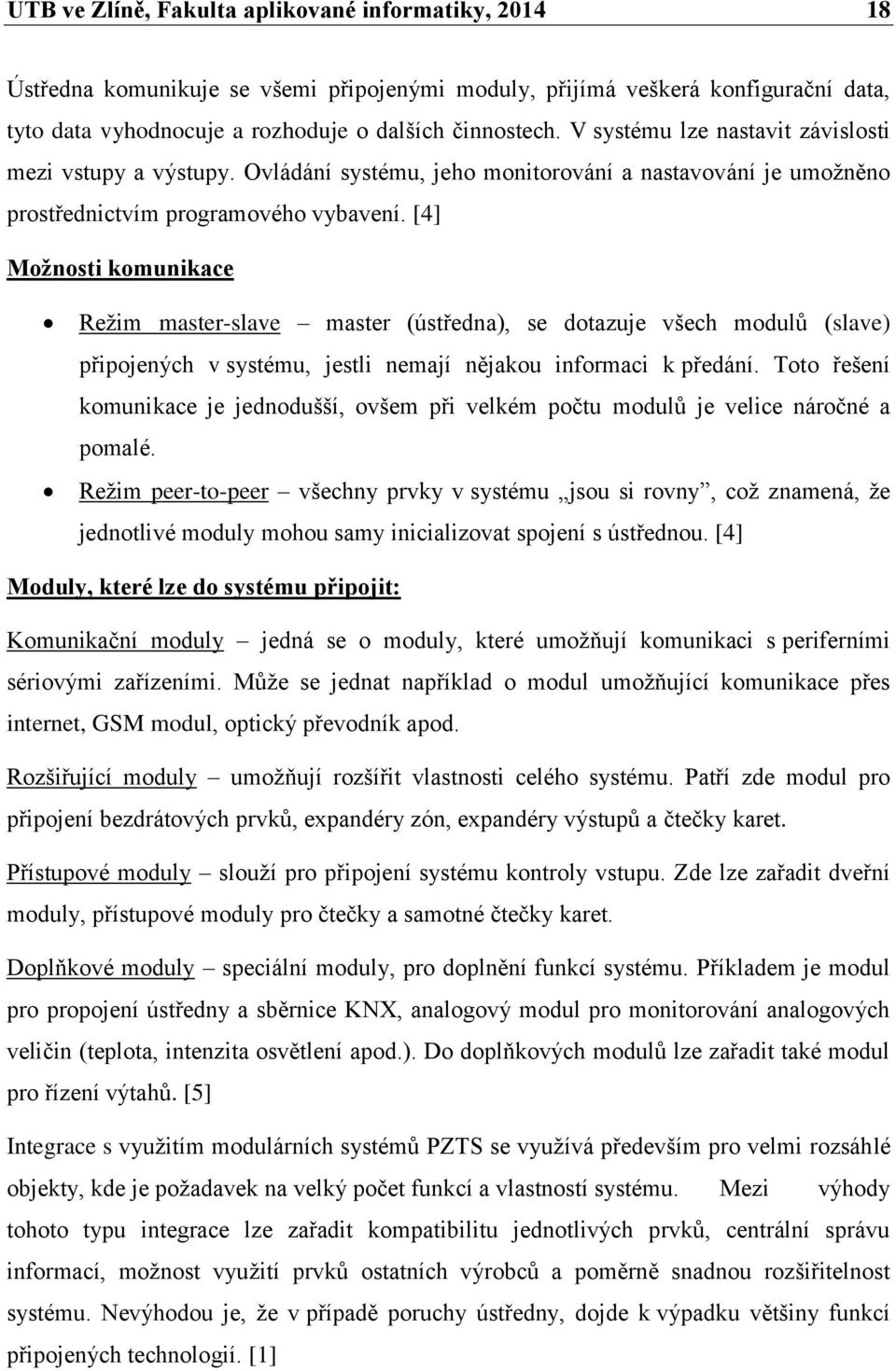 [4] Možnosti komunikace Režim master-slave master (ústředna), se dotazuje všech modulů (slave) připojených v systému, jestli nemají nějakou informaci k předání.