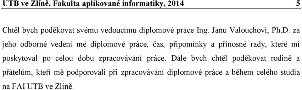 za jeho odborné vedení mé diplomové práce, čas, připomínky a přínosné rady, které mi poskytoval po