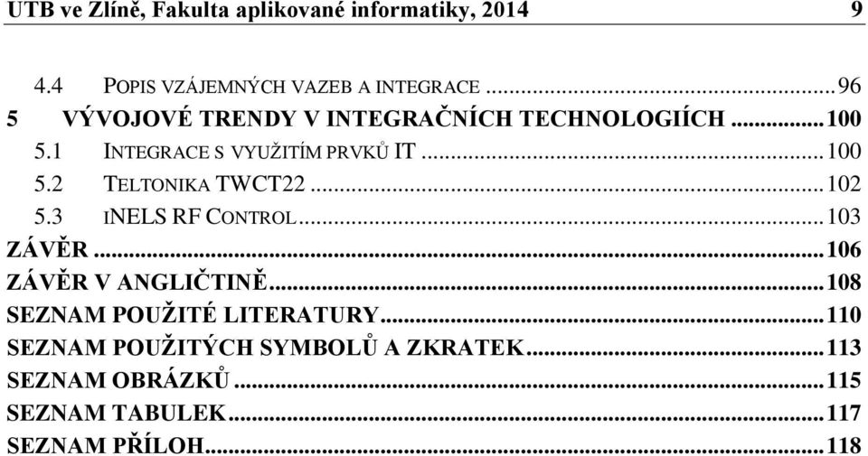 .. 102 5.3 INELS RF CONTROL... 103 ZÁVĚR... 106 ZÁVĚR V ANGLIČTINĚ... 108 SEZNAM POUŽITÉ LITERATURY.