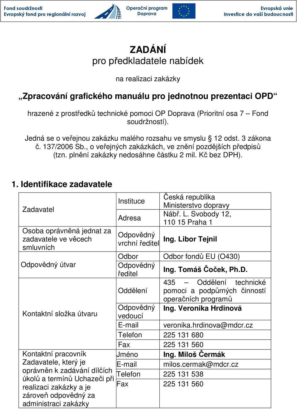 , o veřejných zakázkách, ve znění pozdějších předpisů (tzn. plnění zakázky nedosáhne částku 2 mil. Kč bez DPH). 1.