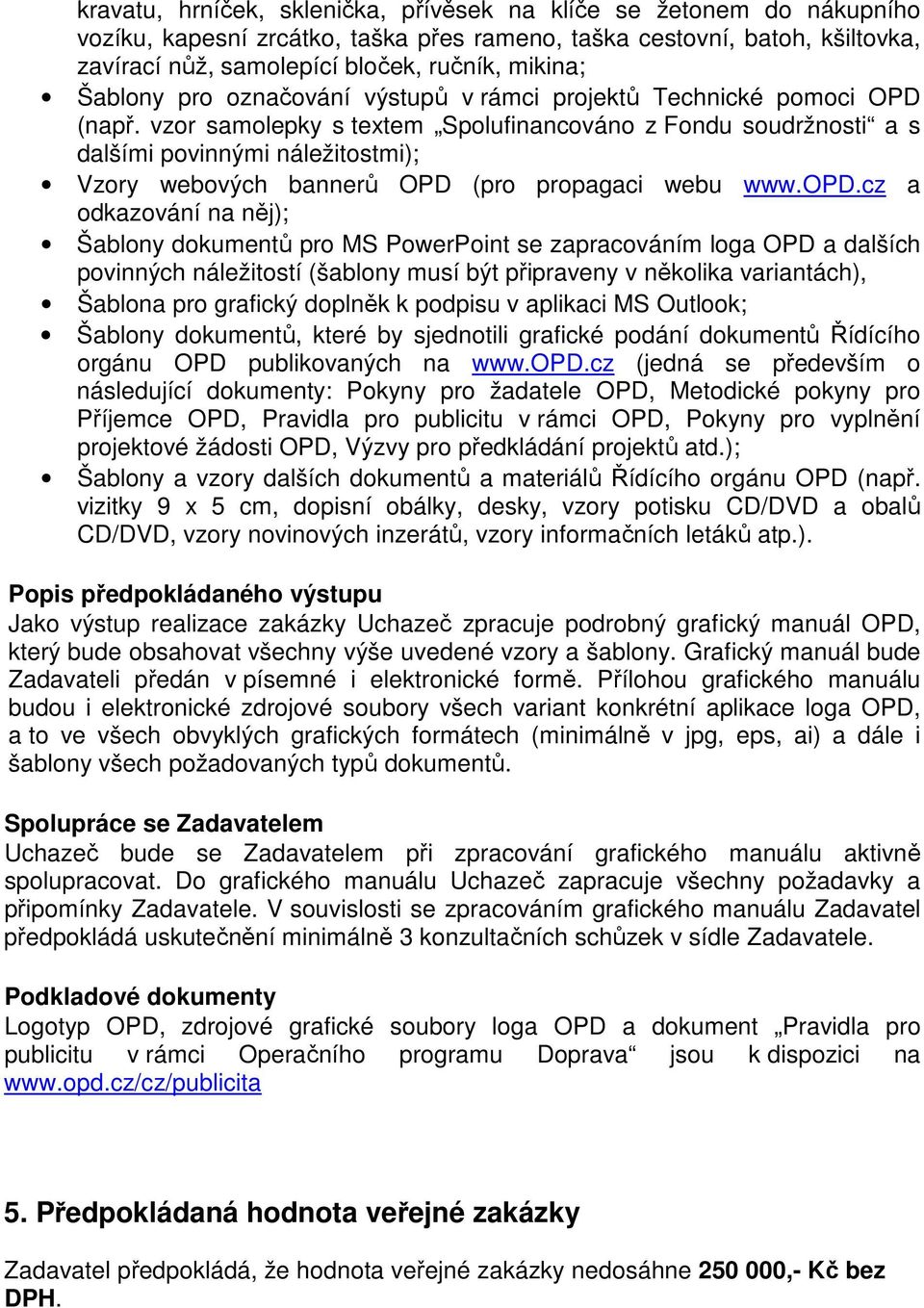 vzor samolepky s textem Spolufinancováno z Fondu soudržnosti a s dalšími povinnými náležitostmi); Vzory webových bannerů OPD (pro propagaci webu www.opd.