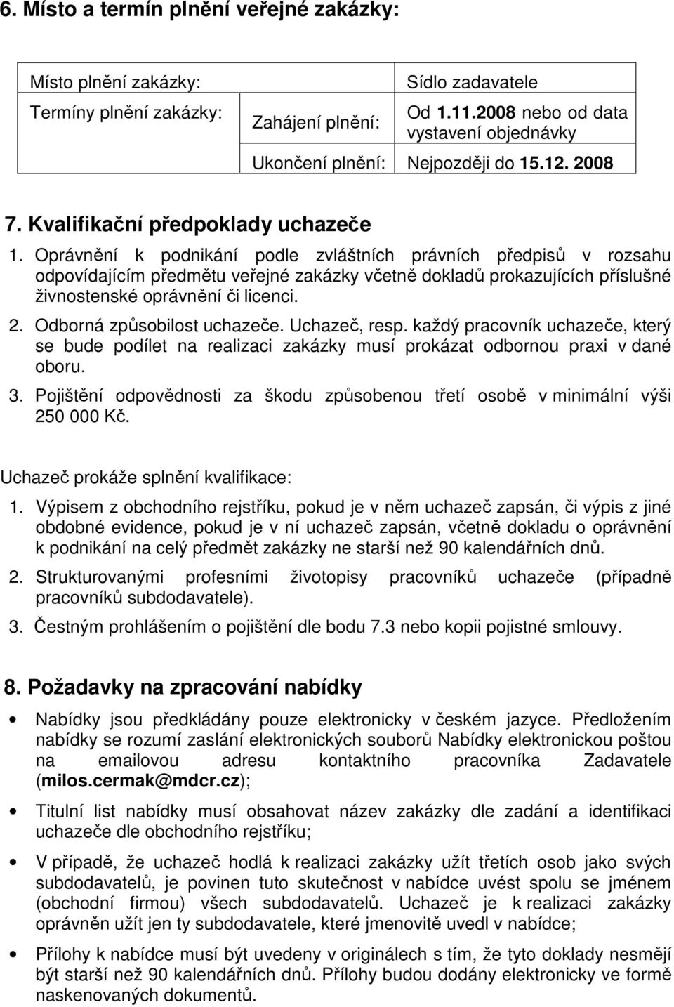 Oprávnění k podnikání podle zvláštních právních předpisů v rozsahu odpovídajícím předmětu veřejné zakázky včetně dokladů prokazujících příslušné živnostenské oprávnění či licenci. 2.