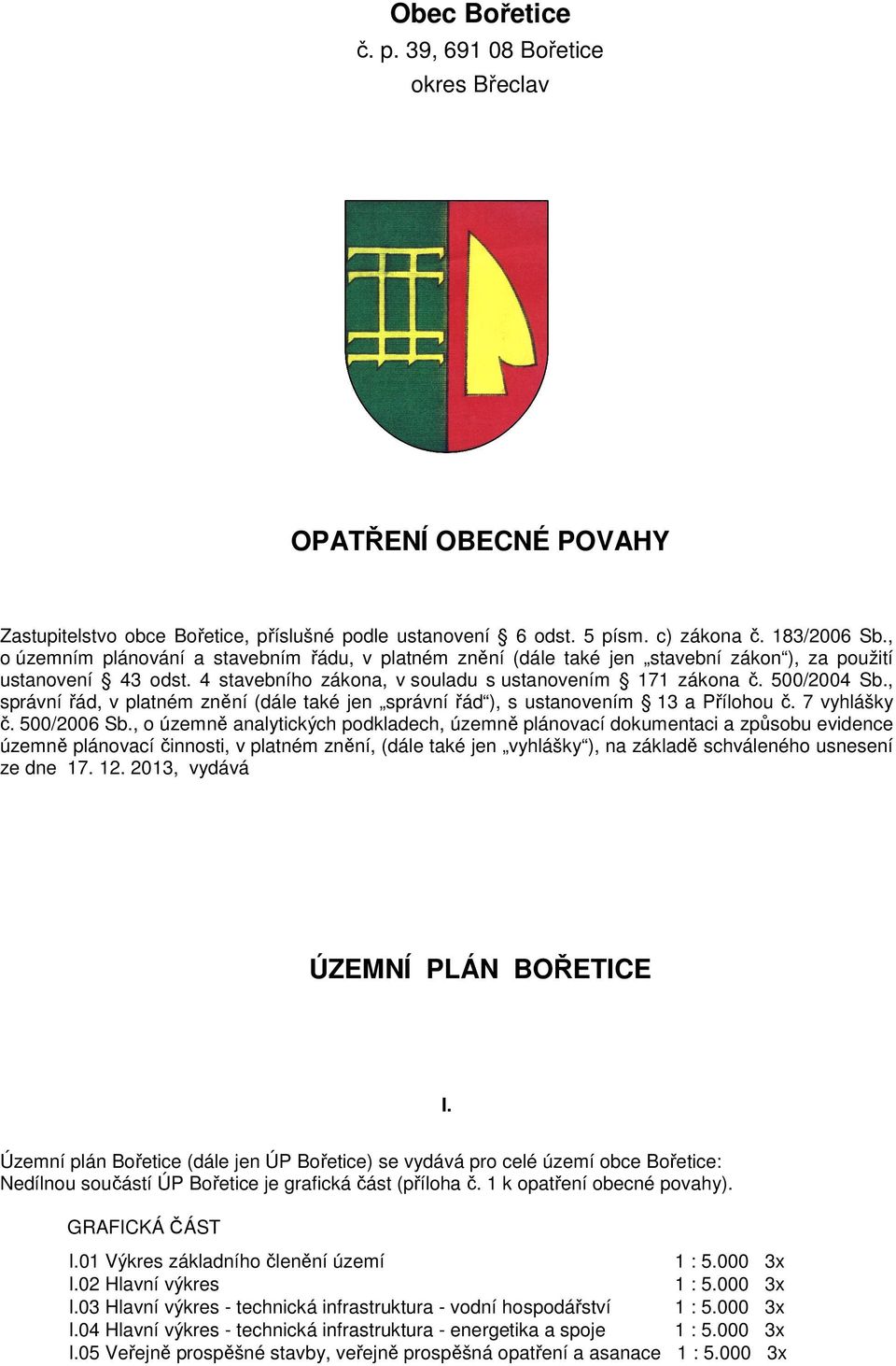 , správní řád, v platném znění (dále také jen správní řád ), s ustanovením 13 a Přílohou č. 7 vyhlášky č. 500/2006 Sb.