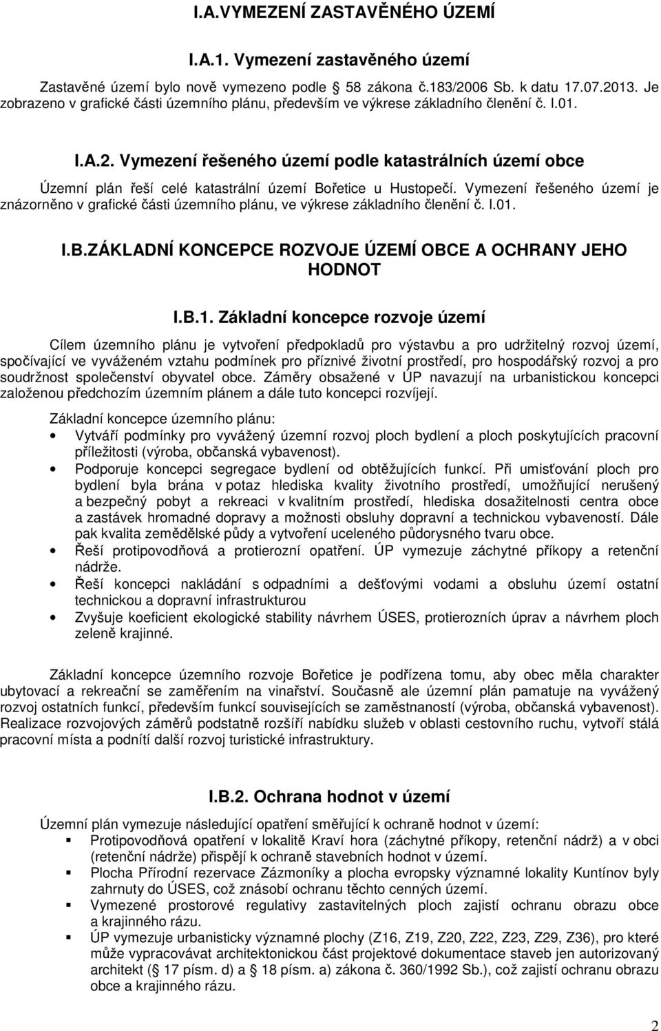 Vymezení řešeného území je znázorněno v grafické části územního plánu, ve výkrese základního členění č. I.01.