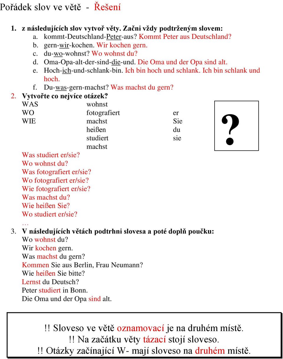 Was machst du gern? 2. Vytvořte co nejvíce otázek? WAS wohnst WO fotografiert er? WIE machst Sie heißen du studiert sie machst Was studiert er/sie? Wo wohnst du? Was fotografiert er/sie?