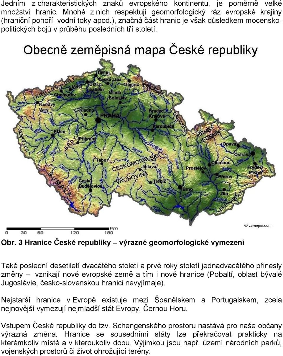 3 Hranice České republiky výrazné geomorfologické vymezení Také poslední desetiletí dvacátého století a prvé roky století jednadvacátého přinesly změny vznikají nové evropské země a tím i nové
