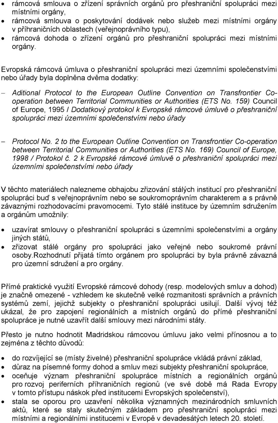 Evropská rámcová úmluva o přeshraniční spolupráci mezi územními společenstvími nebo úřady byla doplněna dvěma dodatky: Aditional Protocol to the European Outline Convention on Transfrontier