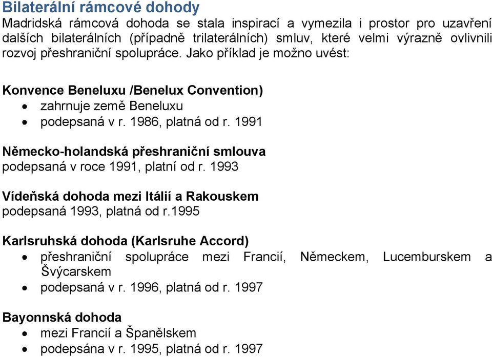 1991 Německo-holandská přeshraniční smlouva podepsaná v roce 1991, platní od r. 1993 Vídeňská dohoda mezi Itálií a Rakouskem podepsaná 1993, platná od r.