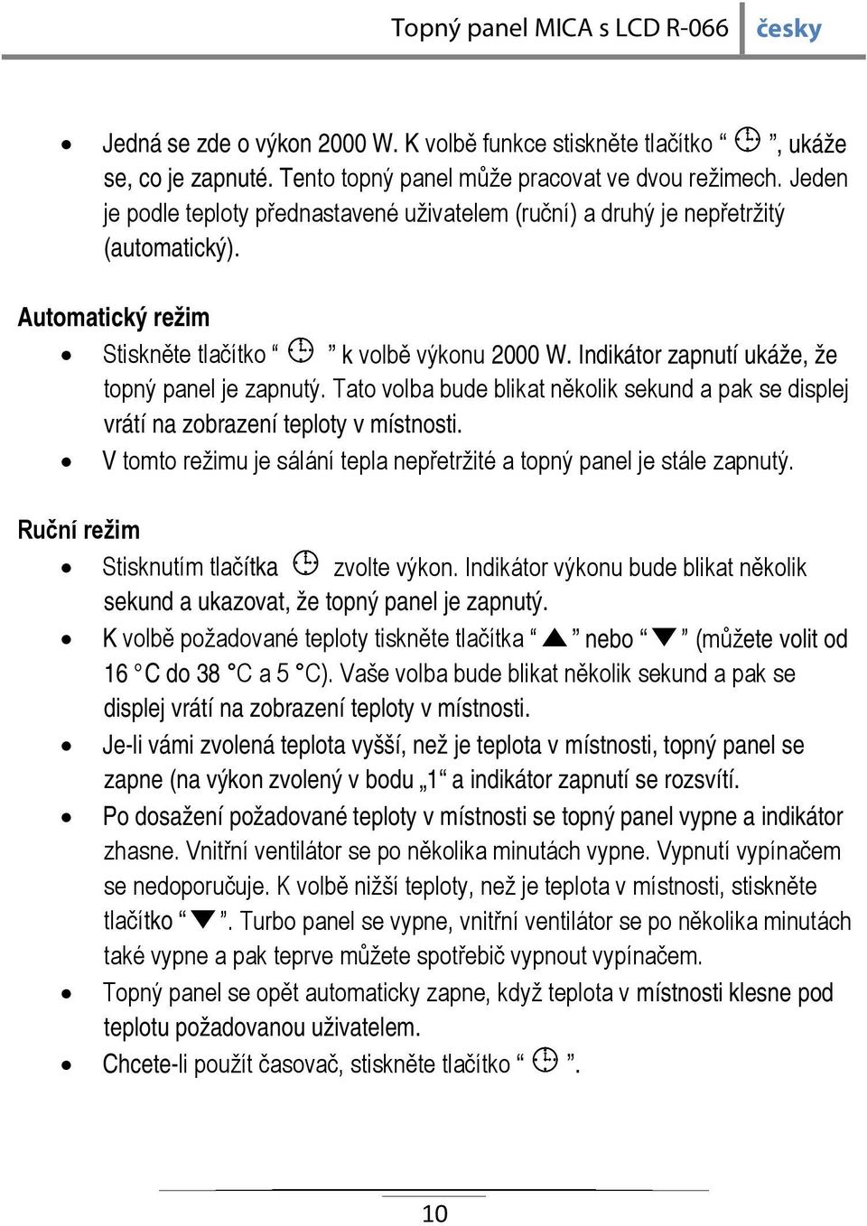 Indikátor zapnutí ukáže, že topný panel je zapnutý. Tato volba bude blikat několik sekund a pak se displej vrátí na zobrazení teploty v místnosti.