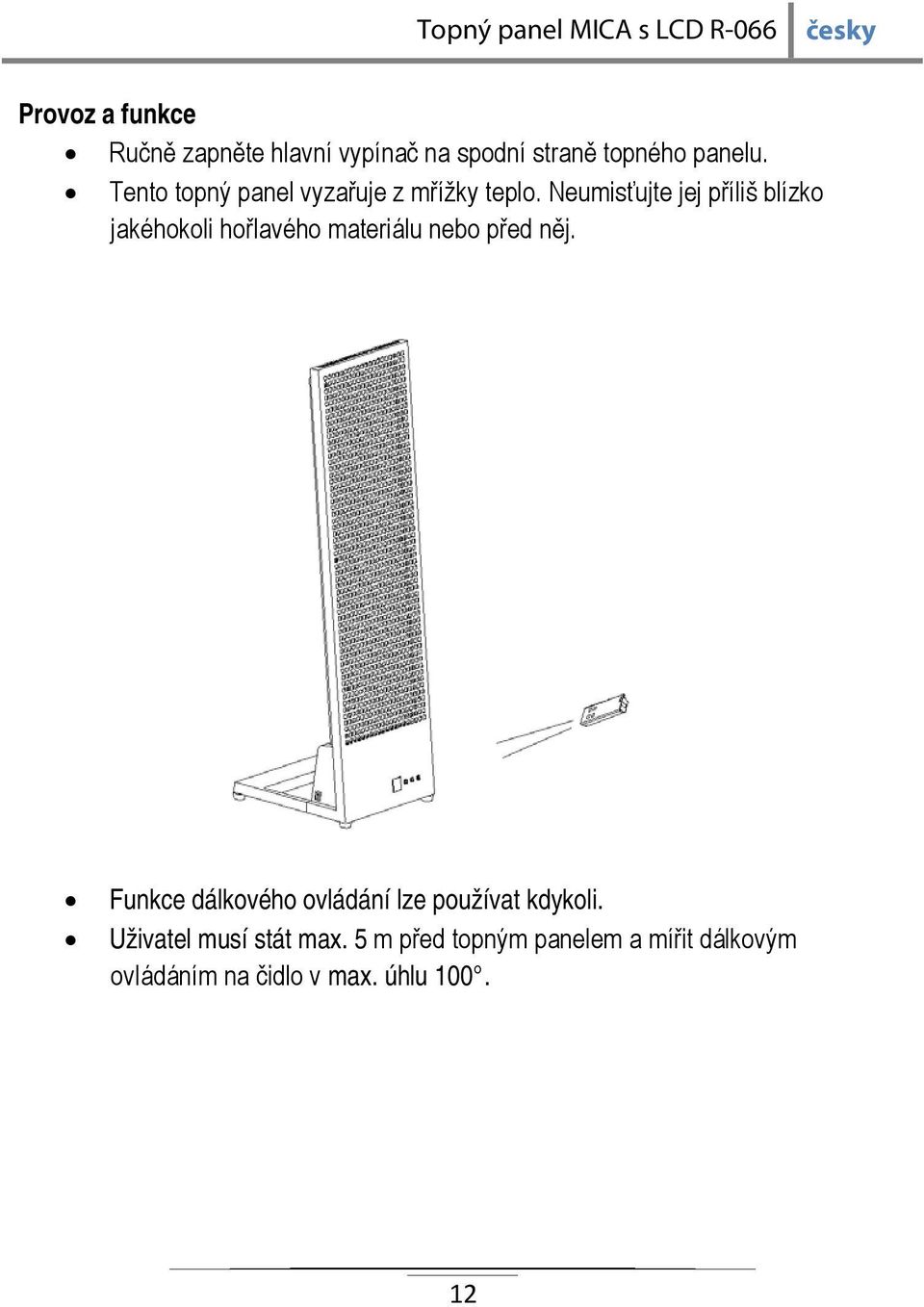 Neumisťujte jej příliš blízko jakéhokoli hořlavého materiálu nebo před něj.