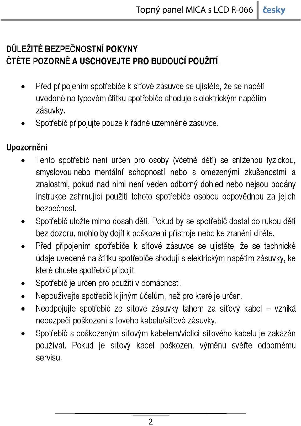 Upozornění Tento spotřebič není určen pro osoby (včetně dětí) se sníženou fyzickou, smyslovou nebo mentální schopností nebo s omezenými zkušenostmi a znalostmi, pokud nad nimi není veden odborný