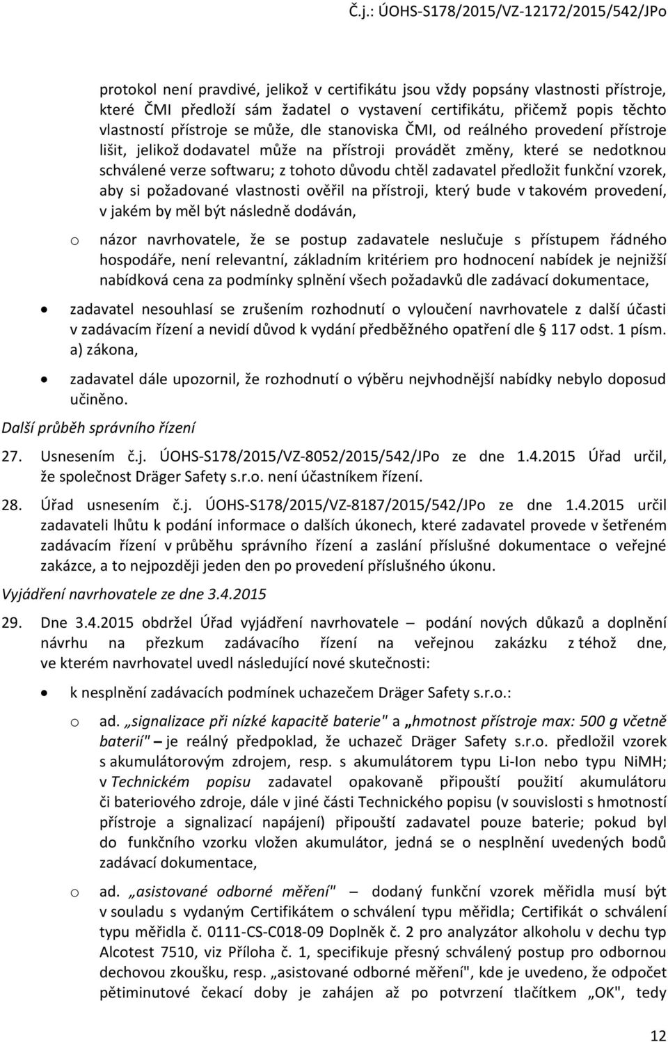 předlžit funkční vzrek, aby si pžadvané vlastnsti věřil na přístrji, který bude v takvém prvedení, v jakém by měl být následně ddáván, názr navrhvatele, že se pstup zadavatele neslučuje s přístupem