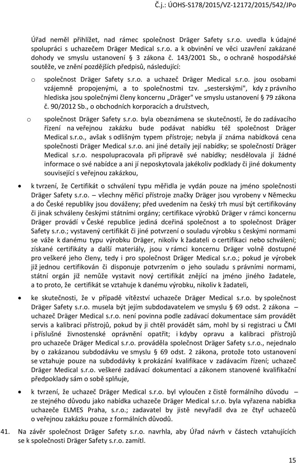 sesterskými", kdy z právníh hlediska jsu splečnými členy kncernu Dräger" ve smyslu ustanvení 79 zákna č. 90/2012 Sb., bchdních krpracích a družstvech, splečnst Dräger Safety s.r.. byla beznámena se skutečnstí, že d zadávacíh řízení na veřejnu zakázku bude pdávat nabídku též splečnst Dräger Medical s.