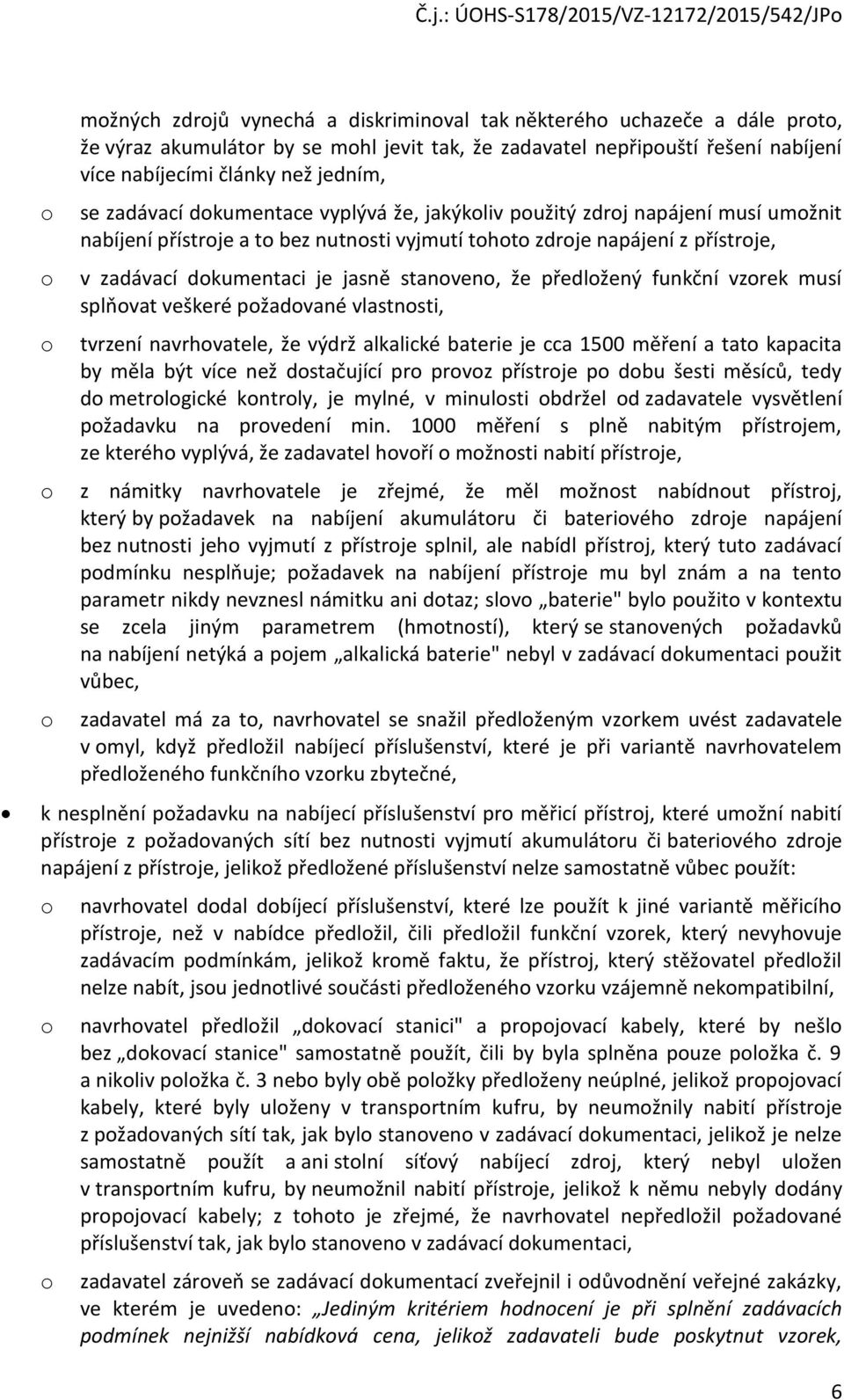 dkumentaci je jasně stanven, že předlžený funkční vzrek musí splňvat veškeré pžadvané vlastnsti, tvrzení navrhvatele, že výdrž alkalické baterie je cca 1500 měření a tat kapacita by měla být více než