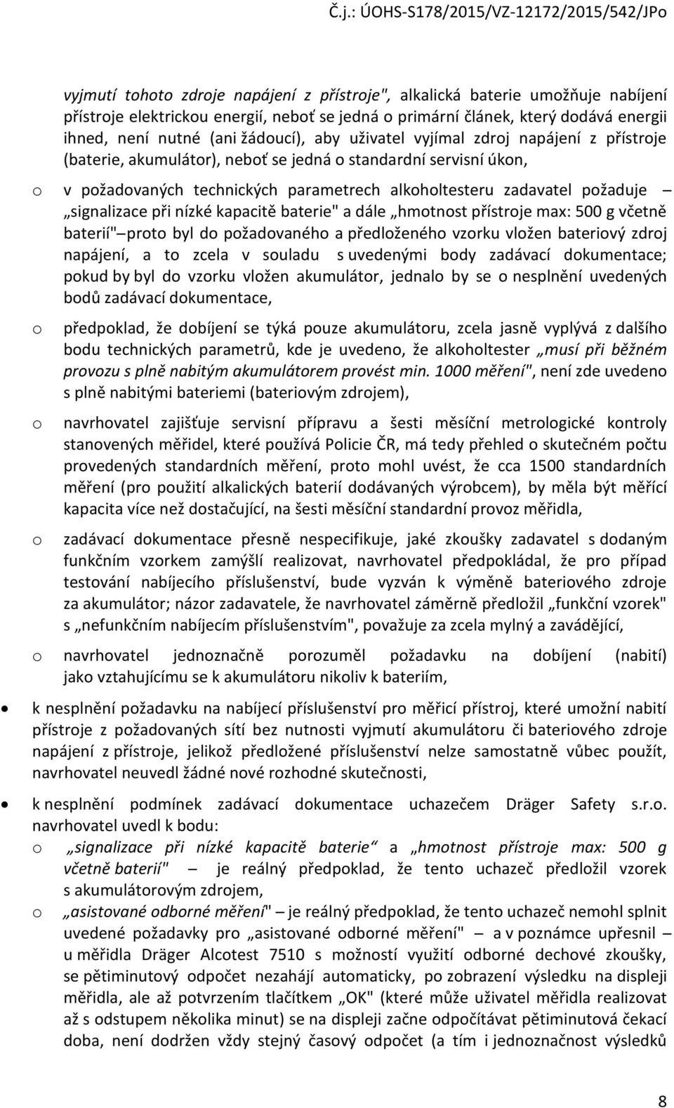 pžaduje signalizace při nízké kapacitě baterie" a dále hmtnst přístrje max: 500 g včetně baterií" prt byl d pžadvanéh a předlženéh vzrku vlžen baterivý zdrj napájení, a t zcela v suladu s uvedenými